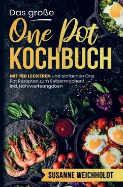 Das große One Pot Kochbuch mit einfachen One Pot Rezepten zum Selbermachen! - Weichholdt , Susanne