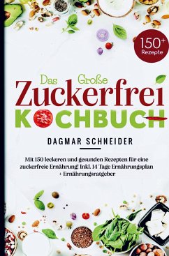 Das Große Zuckerfrei Kochbuch für eine zuckerfreie Ernährung! - Schneider, Dagmar