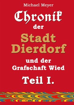 Chronik der Stadt Dierdorf und der Grafschaft Wied - Teil I. - Meyer, Michael