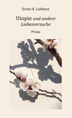 Utopie und andere Liebesversuche - Liebhart, Ernst H.