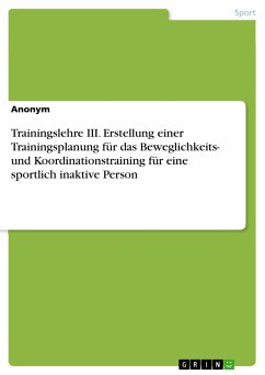 Trainingslehre III. Erstellung einer Trainingsplanung für das Beweglichkeits- und Koordinationstraining für eine sportlich inaktive Person (eBook, PDF)