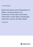 Rubber Hand Stamps and the Manipulation of Rubber; A practical treatise on the manufacture of India rubber hand stamps, small articles of India rubber, the hektograph, special inks, cements, and allied subjects