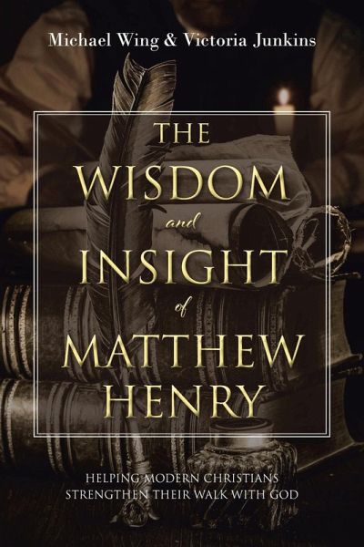 The Wisdom and Insight of Matthew Henry The Wisdom and Insight of Matthew Henry