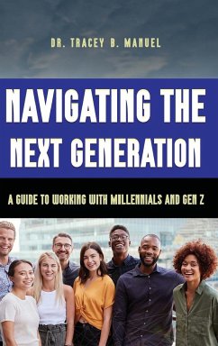 Navigating the Next Generation A Guide to Working with Millennials and Gen Z - B. Manuel, Tracey