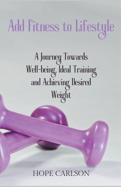 Add Fitness to Lifestyle A Journey Towards Well-being, Ideal Training and Achieving Desired Weight - Carlson, Hope