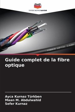 Guide complet de la fibre optique - Türkben, Ayca Kurnaz;Abdulwahid, Maan M.;Kurnaz, Sefer