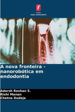 A nova fronteira - nanorobótica em endodontia - Roshan S., Adarsh;Manan, Rishi;Dudeja, Chetna