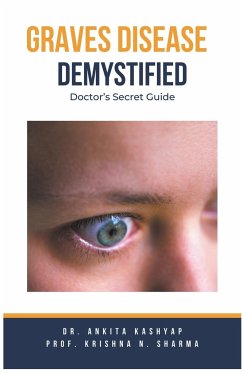 Graves Disease Demystified Doctors Secret Guide - Kashyap, Ankita; Sharma, Krishna N.