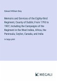 Memoirs and Services of the Eighty-third Regiment, County of Dublin; From 1793 to 1907, Including the Campaigns of the Regiment in the West Indies, Africa, the Peninsula, Ceylon, Canada, and India