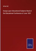 Essays upon Educational Subjects Read at the Educational Conference of June 1857