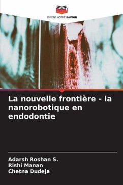 La nouvelle frontière - la nanorobotique en endodontie - Roshan S., Adarsh;Manan, Rishi;Dudeja, Chetna