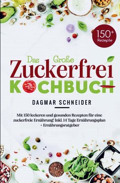 Das Große Zuckerfrei Kochbuch für eine zuckerfreie Ernährung! - Schneider, Dagmar