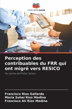 Perception des contribuables du FRR qui ont migré vers RESICO - Ríos Gallardo, Francisco;Ríos Medina, María Suhei;Ríos Medina, Francisco Alí