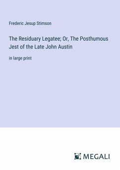 The Residuary Legatee; Or, The Posthumous Jest of the Late John Austin - Stimson, Frederic Jesup