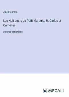 Les Huit Jours du Petit Marquis; Et, Carlos et Cornélius - Claretie, Jules