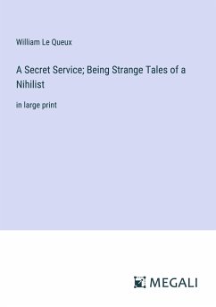 A Secret Service; Being Strange Tales of a Nihilist - Le Queux, William