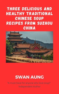 Three Delicious and Healthy Traditional Chinese Soup Recipes from Suzhou China (eBook, ePUB) - Aung, Swan