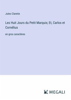 Les Huit Jours du Petit Marquis; Et, Carlos et Cornélius - Claretie, Jules