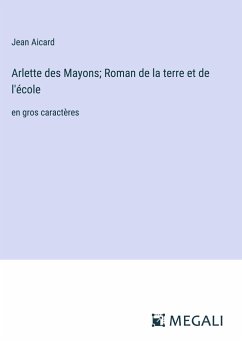 Arlette des Mayons; Roman de la terre et de l'école - Aicard, Jean