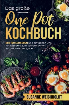 Das große One Pot Kochbuch mit einfachen One Pot Rezepten zum Selbermachen! - Weichholdt , Susanne