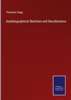 Autobiographical Sketches and Recollections - Clapp, Theodore