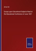 Essays upon Educational Subjects Read at the Educational Conference of June 1857