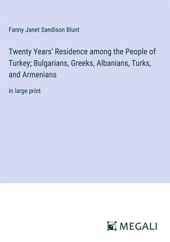 Twenty Years' Residence among the People of Turkey; Bulgarians, Greeks, Albanians, Turks, and Armenians - Blunt, Fanny Janet Sandison