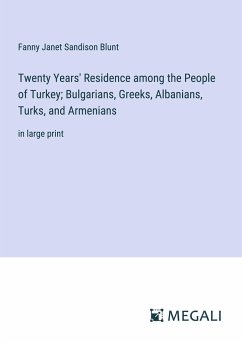 Twenty Years' Residence among the People of Turkey; Bulgarians, Greeks, Albanians, Turks, and Armenians - Blunt, Fanny Janet Sandison