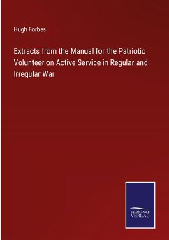 Extracts from the Manual for the Patriotic Volunteer on Active Service in Regular and Irregular War - Forbes, Hugh