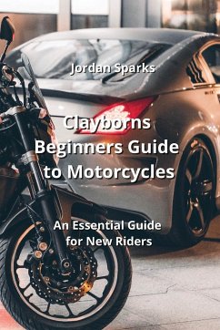 Clayborns Beginners Guide to Motorcycles - Sparks, Jordan