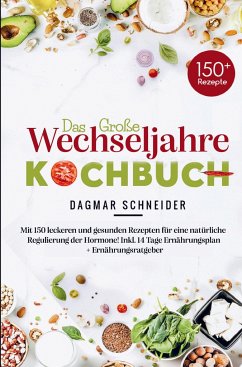 Das große Wechseljahre Kochbuch für eine natürliche Regulierung der Hormone! - Schneider, Dagmar