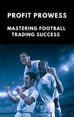 Profit Prowess: Mastering for Football Trading Success (eBook, ePUB)