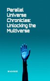 Parallel Universe Chronicles: Unlocking the Multiverse (eBook, ePUB)