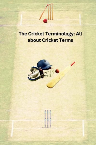 The Cricket Terminology: All about Cricket Terms (eBook, ePUB)