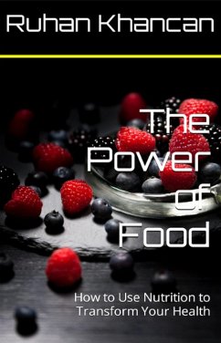 The Power of Food: How to Use Nutrition to Transform Your Health (eBook, ePUB) - Khancan, Ruhan