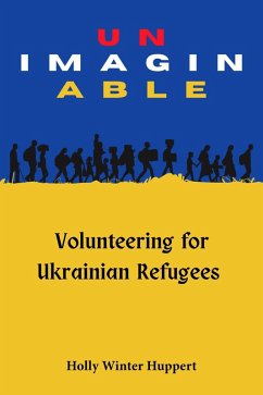 Unimaginable: Volunteering for Ukrainian Refugees (eBook, ePUB) - Huppert, Holly Winter
