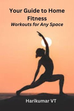 Your Guide to Home Fitness: Workouts for Any Space (eBook, ePUB) - T, Harikumar V