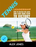 Tennis Leadership: How To Master The Game And Lead Your Team To Victory (Sports, #6) (eBook, ePUB)