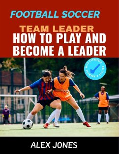 Football Soccer Team Leader: How to Play and Become a Leader (Sports, #20) (eBook, ePUB) - Jones, Alex