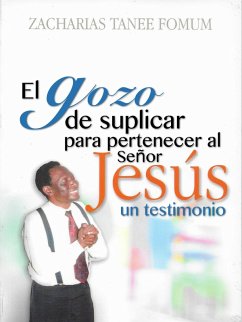 El Gozo De Suplicar Para Pertenecer Al Señor Jesús: Un Testimonio (eBook, ePUB) - Fomum, Zacharias Tanee