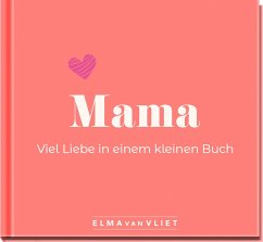 Mama. Viel Liebe in einem kleinen Buch - Vliet, Elma van