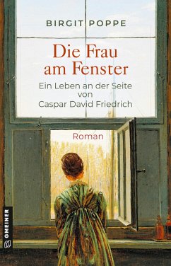 Die Frau am Fenster - Ein Leben an der Seite von Caspar David Friedrich - Poppe, Birgit