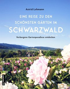 Eine Reise zu den schönsten Gärten im Schwarzwald - Lehmann, Astrid