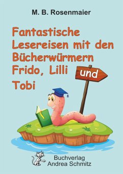 Fantastische Lesereisen mit den Bücherwürmern Frido, Lilli und Tobi - M. B. Rosenmaier