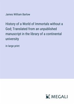History of a World of Immortals without a God; Translated from an unpublished manuscript in the library of a continental university - Barlow, James William