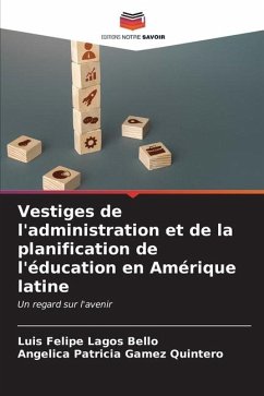 Vestiges de l'administration et de la planification de l'éducation en Amérique latine - Lagos Bello, Luis Felipe;Gamez Quintero, Angelica Patricia