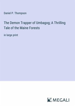 The Demon Trapper of Umbagog; A Thrilling Tale of the Maine Forests - Thompson, Daniel P.