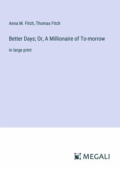 Better Days; Or, A Millionaire of To-morrow - Fitch, Anna M.; Fitch, Thomas