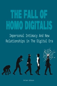 The Fall Of Homo Digitalis Impersonal Intimacy And New Relationships in The Digital Era - Gibson, Brian