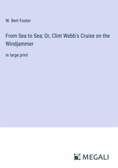 From Sea to Sea; Or, Clint Webb's Cruise on the Windjammer - Foster, W. Bert